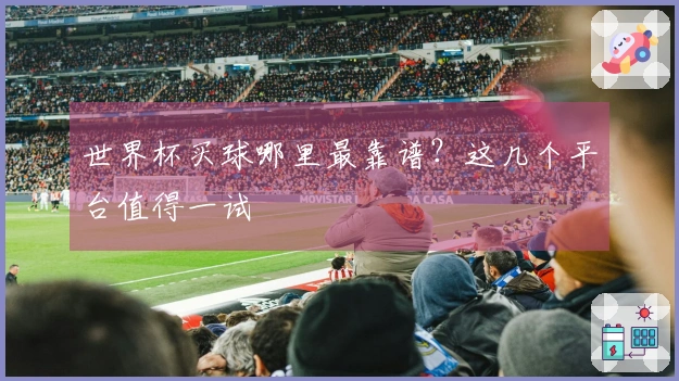 世界杯买球哪里最靠谱？这几个平台值得一试