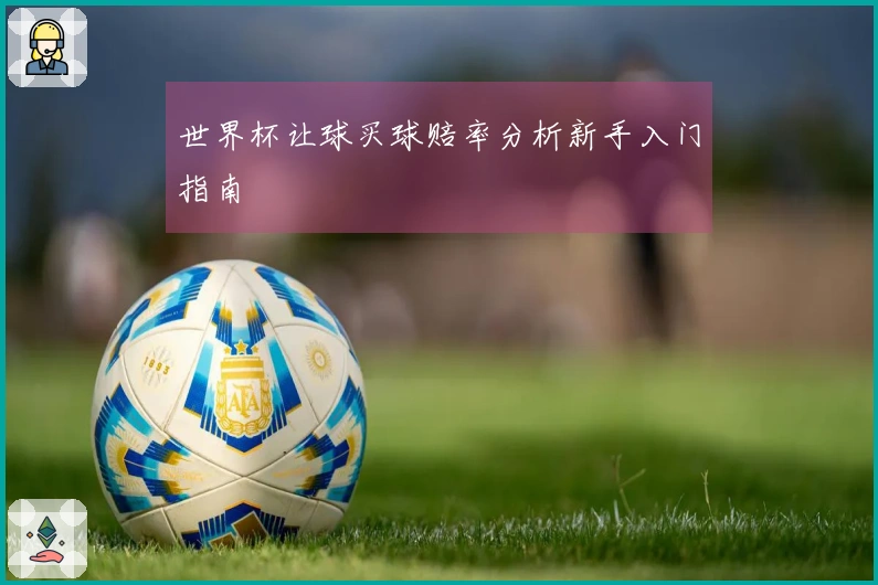 世界杯让球买球赔率分析新手入门指南